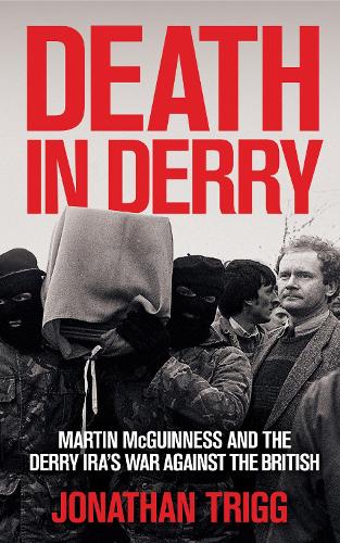 Бумажная книга «Death in Derry: Martin McGuinness and the Derry IRA’s War Against the British», автор Джонатан Тригг - фото №1