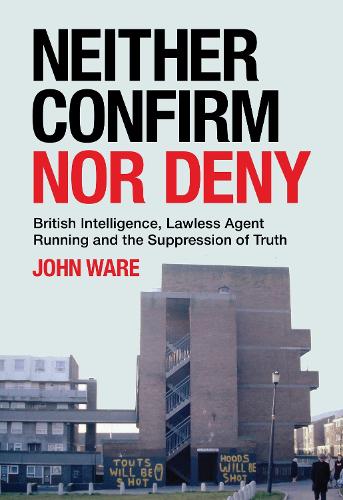 Paper book «Neither Confirm Nor Deny: British Intelligence, Lawless Agent Running and the Suppression of Truth», author John Ware - фото №1