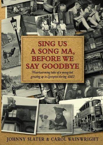 Бумажная книга «Sing Us A Song Ma, Before We Say Goodbye: Heartwarming tales of a young lad growing up in Liverpool during WW2», авторов Кэрол Уэйнрайт, Джонни Слейтер - фото №1