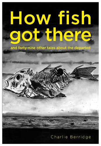 Бумажная книга «How fish got there: and forty-nine other tales about the departed», автор Чарли Берридж - фото №1