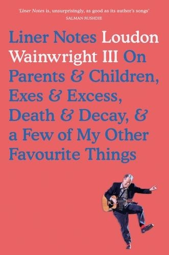 Бумажная книга «Liner Notes: On Parents, Children, Exes, Excess, Decay & A Few More Of My Favourite Things», автор Лудон Уэйнрайт - фото №1