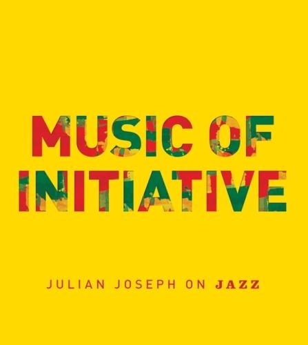 Бумажная книга «Music of Initiative: Julian Joseph on Jazz», автор Джулиан Джозеф - фото №1