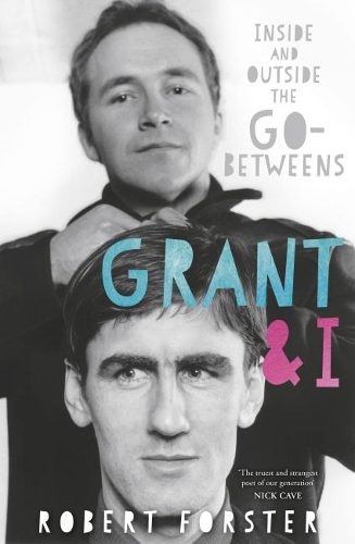Бумажная книга «Grant & I: Inside and Outside the Go-Betweens», автор Роберт Форстер - фото №1