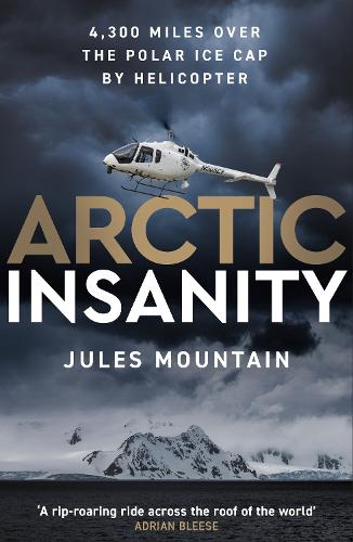 Бумажная книга «Arctic Insanity: 4,300 miles over the polar ice cap by helicopter», автор Джулс Маунтин - фото №1