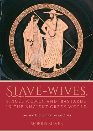 Бумажная книга «Slave-Wives, Single Women and “Bastards” in the Ancient Greek World: Law and Economics Perspectives», автор Моррис Сильвер - фото №1