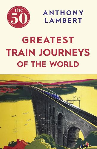 Бумажная книга «The 50 Greatest Train Journeys of the World», автор Энтони Ламберт - фото №1