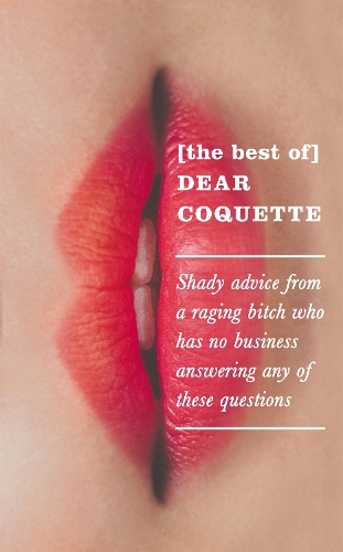Бумажная книга «The Best of Dear Coquette: Shady Advice From A Raging Bitch Who Has No Business Answering Any Of These Questions», автор Кокетка - фото №1