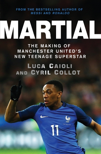Бумажная книга «Martial: The Making of Manchester United's New Teenage Superstar», авторов Сирил Колло, Лука Кайоли - фото №1