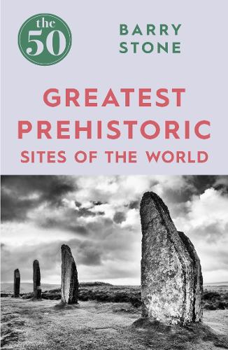 Паперова книга «The 50 Greatest Prehistoric Sites of the World», автор Баррі Стоун - фото №1
