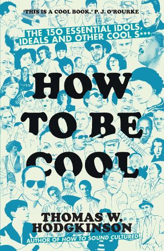 Бумажная книга «How to be Cool: The 150 Essential Idols, Ideals and Other Cool S***», автор Томас Ходжкинсон - фото №1