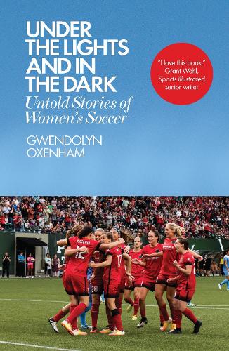 Бумажная книга «Under the Lights and In the Dark: Untold Stories of Women’s Soccer», автор Гвендолин Оксенхем - фото №1