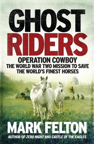 Бумажная книга «Ghost Riders: Operation Cowboy, the World War Two Mission to Save the World's Finest Horses», автор Марк Фелтон - фото №1