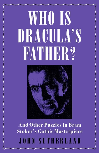 Паперова книга «Who Is Dracula’s Father?: And Other Puzzles in Bram Stoker’s Gothic Masterpiece», автор Джон Сазерленд - фото №1