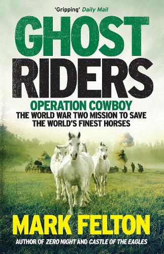 Бумажная книга «Ghost Riders: Operation Cowboy, the World War Two Mission to Save the World's Finest Horses», автор Марк Фелтон - фото №1