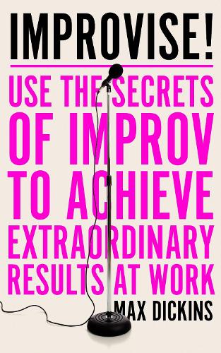 Паперова книга «Improvise!: Use the Secrets of Improv to Achieve Extraordinary Results at Work», автор Макс Дікінс - фото №1