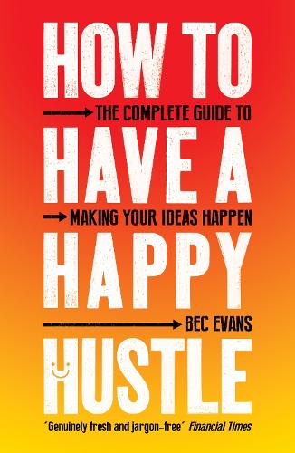 Бумажная книга «How to Have a Happy Hustle: The Complete Guide to Making Your Ideas Happen», автор Бек Эванс - фото №1