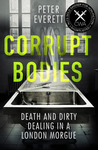 Бумажная книга «Corrupt Bodies: Death and Dirty Dealing at the Morgue: Shortlisted for CWA ALCS Dagger for Non-Fiction 2020», авторов Крис Холлингтон, Питер Эверетт - фото №1
