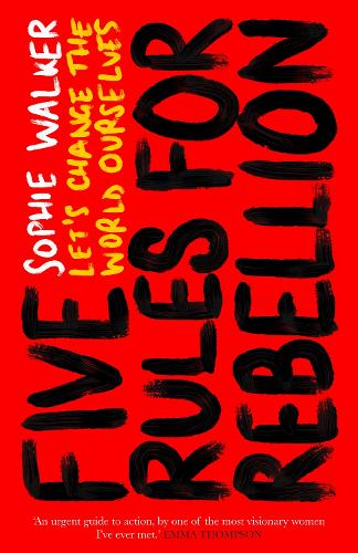 Бумажная книга «Five Rules for Rebellion: Let's Change the World Ourselves», автор Софи Уокер - фото №1