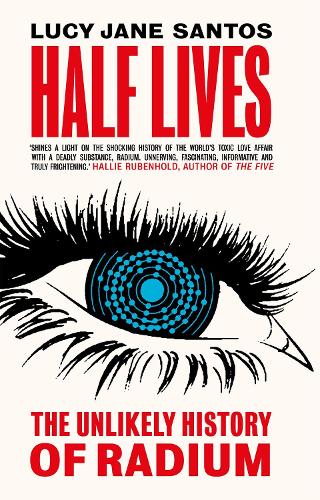 Паперова книга «Half Lives: The Unlikely History of Radium», автор Люсі Джейн Сантос - фото №1