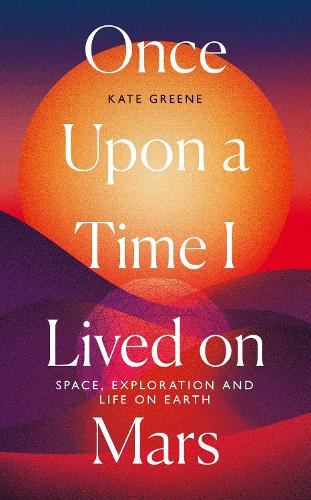 Бумажная книга «Once Upon a Time I Lived on Mars: Space, Exploration and Life on Earth», автор Кейт Грин - фото №1