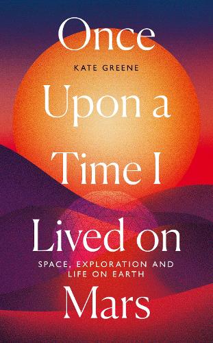 Бумажная книга «Once Upon a Time I Lived on Mars: Space, Exploration and Life on Earth», автор Кейт Грин - фото №1
