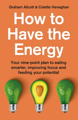 Бумажная книга «How to Have the Energy: Your nine-point plan to eating smarter, improving focus and feeding your potential», авторов Колетт Хенеган, Грэм Олкотт - фото №1