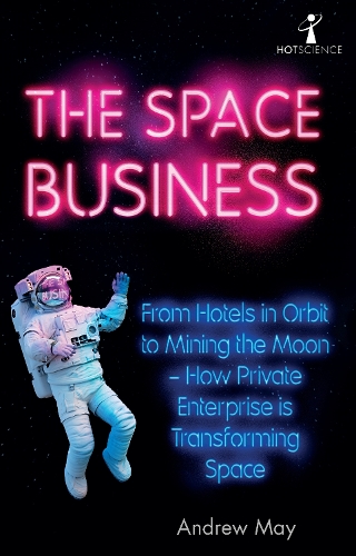 Паперова книга «The Space Business: From Hotels in Orbit to Mining the Moon – How Private Enterprise is Transforming Space», автор Ендрю Мей - фото №1