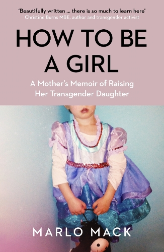 Бумажная книга «How to be a Girl: A Mother’s Memoir of Raising her Transgender Daughter», автор Марло Мак - фото №1