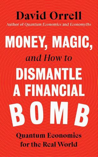 Паперова книга «Money, Magic, and How to Dismantle a Financial Bomb: Quantum Economics for the Real World», автор Девід Оррелл - фото №1