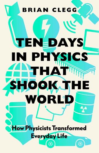 Бумажная книга «Ten Days in Physics that Shook the World: How Physicists Transformed Everyday Life», автор Брайан Клегг - фото №1