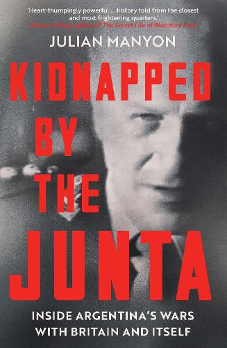 Бумажная книга «Kidnapped by the Junta: Inside Argentina's Wars with Britain and Itself», автор Джулиан Маньон - фото №1