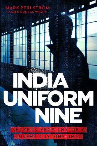 Паперова книга «India Uniform Nine: Secrets From Inside a Covert Customs Unit», автор Марк Перлстром - фото №1