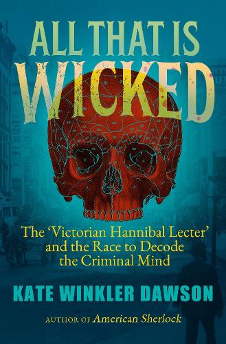 Бумажная книга «All That is Wicked: The 'Victorian Hannibal Lecter' and the Race to Decode the Criminal Mind», автор Кейт Винклер Доусон - фото №1