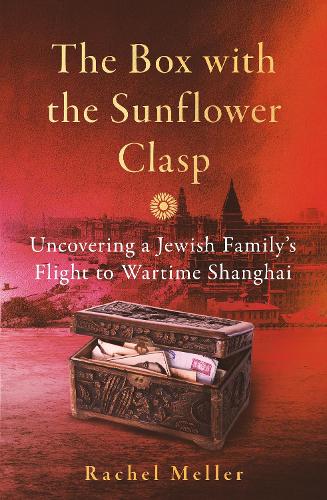 Бумажная книга «The Box with the Sunflower Clasp: Uncovering a Jewish Family's Flight to Wartime Shanghai», автор Рэйчел Меллер - фото №1