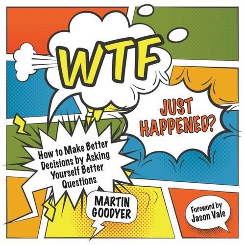 Бумажная книга «WTF Just Happened?: How to Make Better Decisions by Asking Yourself Better Questions», автор Мартин Гудьер - фото №1