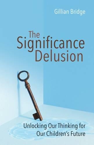 Бумажная книга «The Significance Delusion: Unlocking Our Thinking for Our Children's Future», автор Джиллиан Бридж - фото №1