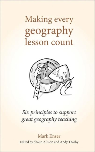 Паперова книга «Making Every Geography Lesson Count: Six principles to support great geography teaching», автор Марк Енсер - фото №1