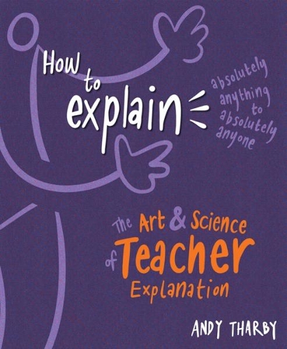 Бумажная книга «How to Explain Absolutely Anything to Absolutely Anyone: The art and science of teacher explanation», автор Энди Тарби - фото №1