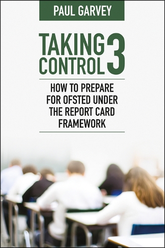 Паперова книга «Taking Control 3: How to Prepare for Ofsted Under the Report Card Framework», автор Пол Гарві - фото №1
