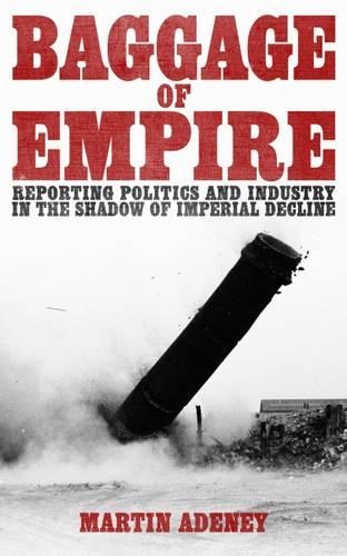 Бумажная книга «Baggage of Empire: Reporting Politics and Industry in the Shadow of Imperial Decline», автор Мартин Адени - фото №1