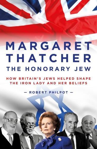 Бумажная книга «Margaret Thatcher: The Honorary Jew - How Britain's Jews Helped Shape the Iron Lady and Her Beliefs», автор Роберт Филпот - фото №1