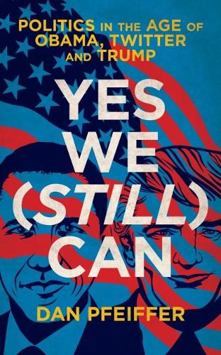 Бумажная книга «Yes We (Still) Can: Politics in the age of Obama, Twitter and Trump», автор Дэн Пфайффер - фото №1
