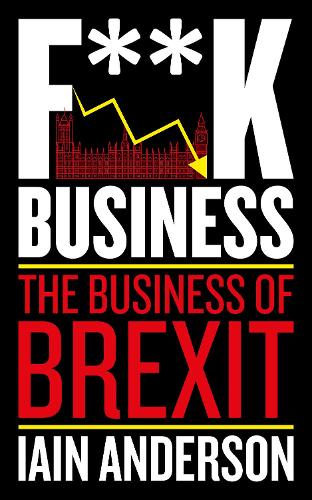 Бумажная книга «F**k Business: The Business of Brexit», автор Иэн Андерсон - фото №1