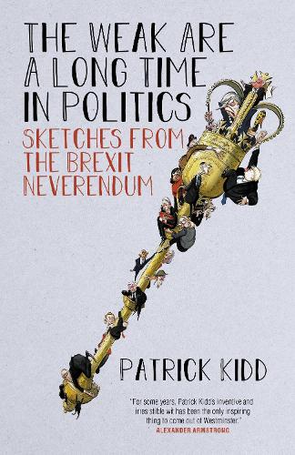 Бумажная книга «The Weak are a Long Time in Politics: Sketches from the Brexit Neverendum», автор Патрик Кидд - фото №1