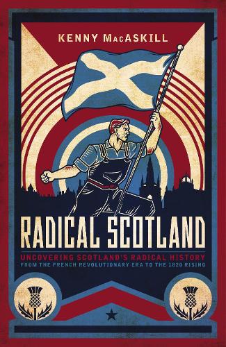 Бумажная книга «Radical Scotland: Uncovering Scotland's radical history - from the French Revolutionary era to the 1820 Rising», автор Кенни Макаскилл - фото №1