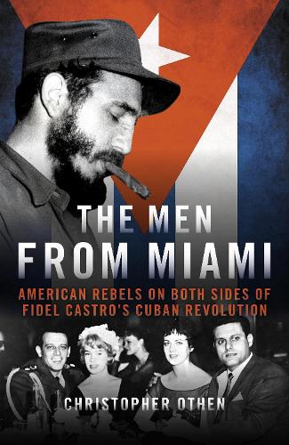 Бумажная книга «The Men from Miami: American Rebels on Both Sides of Fidel Castro's Cuban Revolution», автор Кристофер Отен - фото №1