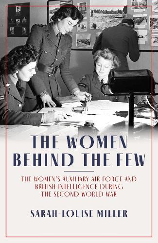 Бумажная книга «The Women Behind the Few: The Women's Auxiliary Air Force and British Intelligence during the Second World War», автор Сара-Луиза Миллер - фото №1