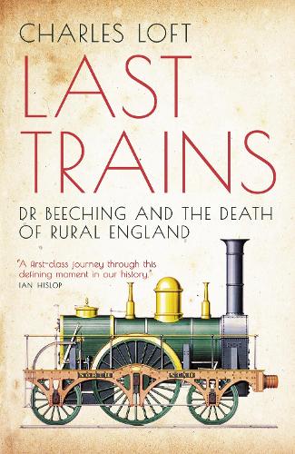 Бумажная книга «Last Trains: Dr Beeching and the Death of Rural England», автор Чарльз Лофт - фото №1