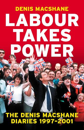 Бумажная книга «Labour Takes Power: The Denis MacShane Diaries  1997-2001», автор Денис Макшейн - фото №1