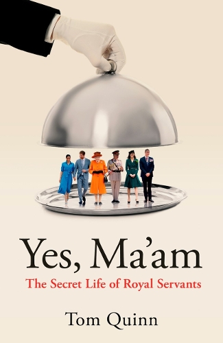 Бумажная книга «Yes, Ma'am: The Secret Life of Royal Servants», автор Том Куинн - фото №1